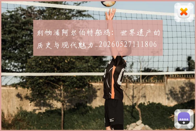 利物浦阿尔伯特船坞：世界遗产的历史与现代魅力_20260527111806