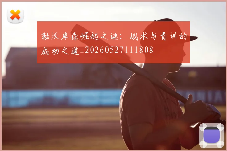 勒沃库森崛起之谜：战术与青训的成功之道_20260527111808