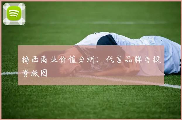 梅西商业价值分析：代言品牌与投资版图